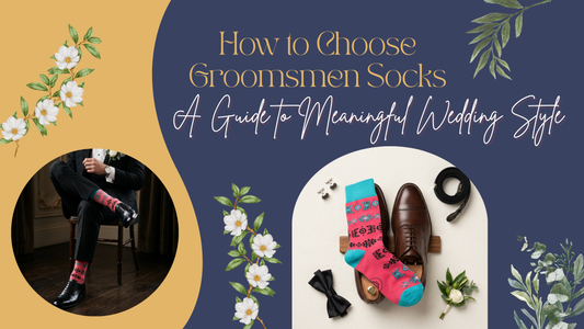 How to Choose the Right Groomsmen Socks for a Wedding: A Guide to Meaningful Wedding Style
